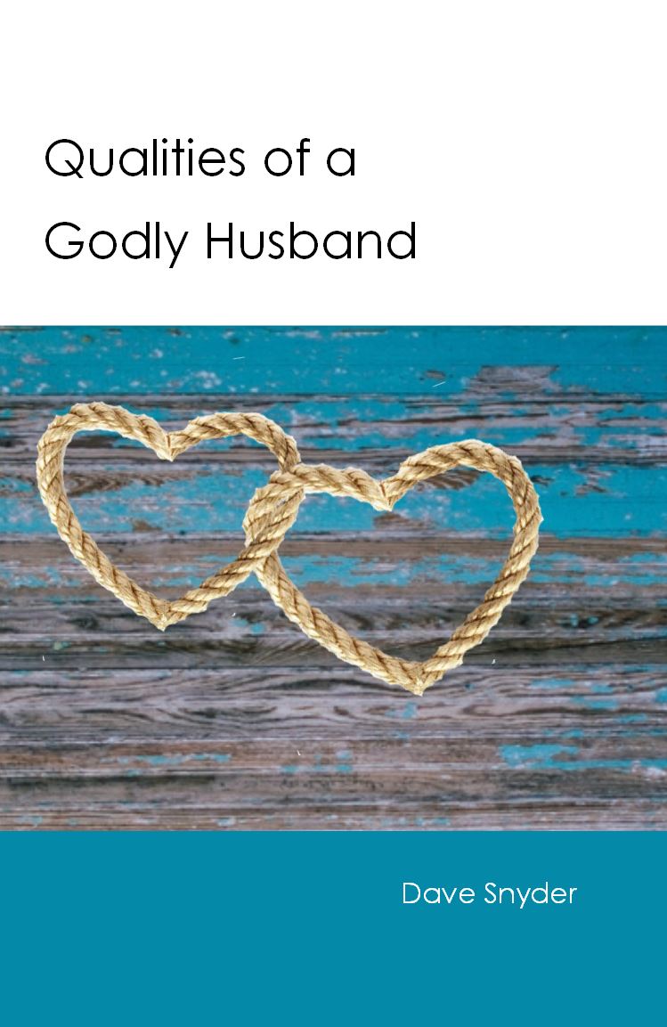 QUALITIES OF A GODLY HUSBAND Dave Snyder